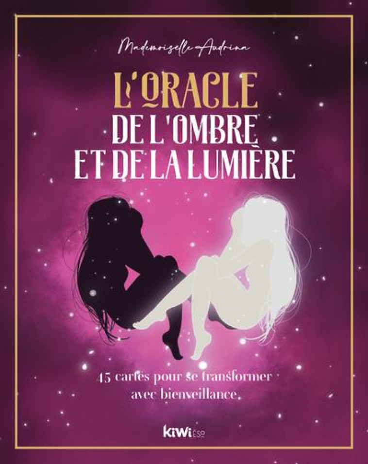 L'ORACLE DE L'OMBRE ET DE LA LUMIERE - 45 CARTES POUR SE TRANSFORMER AVEC BIENVEILLANCE - MADEMOISELLE AUDRINA - KIWI ESO