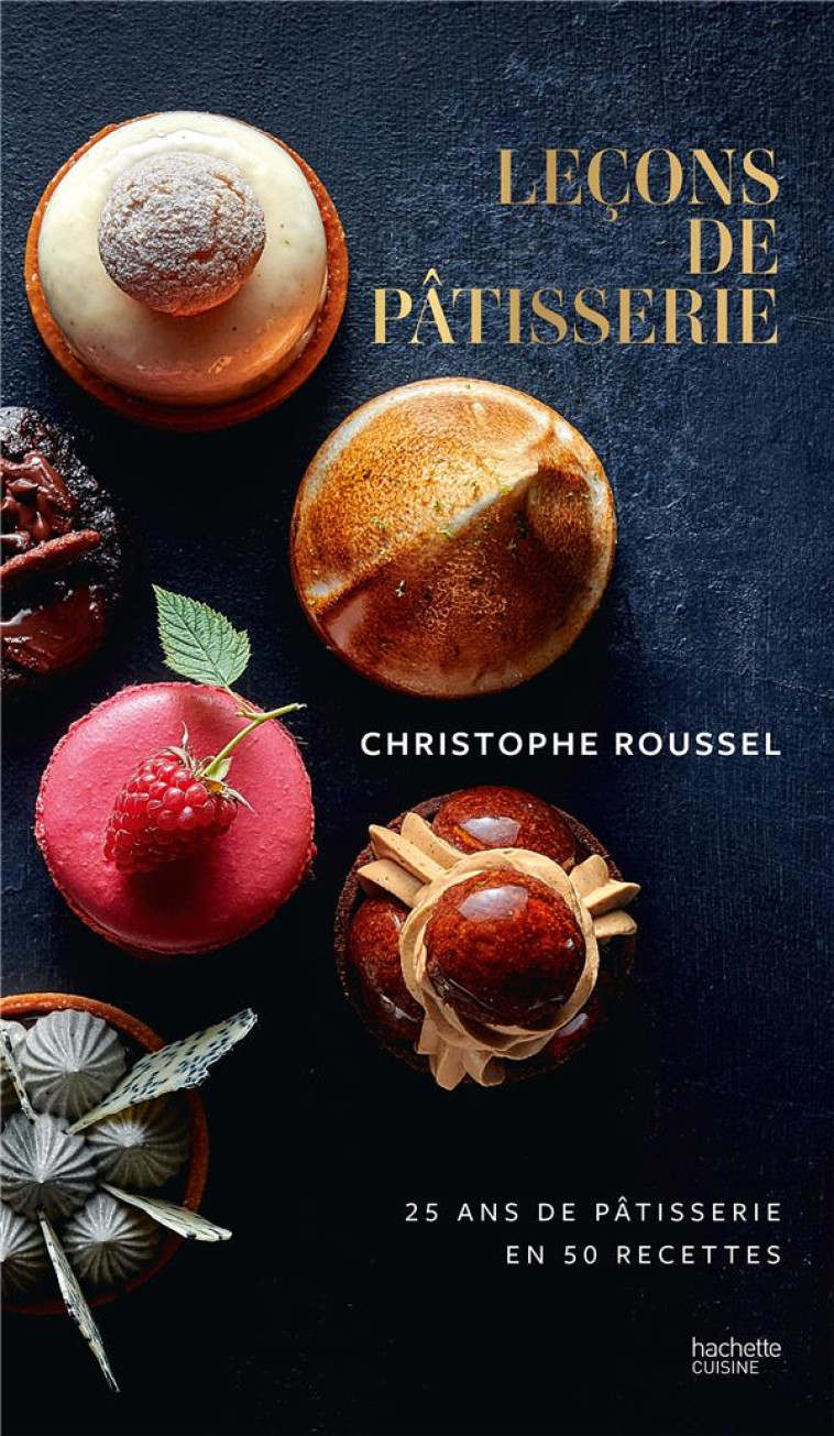 LECONS DE PATISSERIE - 25 ANS DE PATISSERIE EN 50 RECETTES - ROUSSEL CHRISTOPHE - HACHETTE