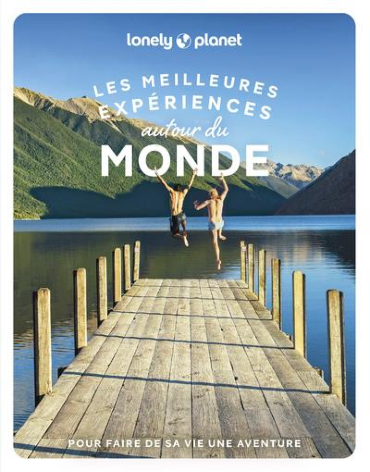 LES MEILLEURES EXPERIENCES AUTOUR DU MONDE - LONELY PLANET - LONELY PLANET