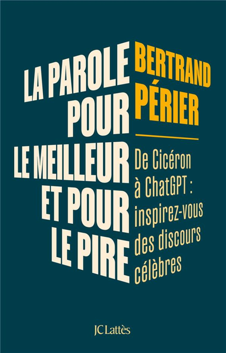 LA PAROLE, POUR LE MEILLEUR ET POUR LE PIRE - INSPIREZ-VOUS DES GRANDS DISCOURS DU PASSE - PERIER BERTRAND - CERF