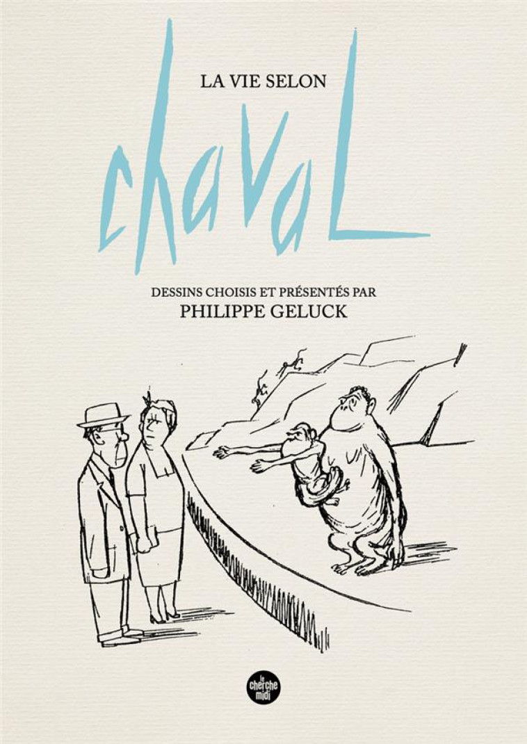 LA VIE SELON CHAVAL - DESSINS CHOISIS ET PRESENTES PAR PHILIPPE GELUCK - CHAVAL/GELUCK - LE CHERCHE MIDI