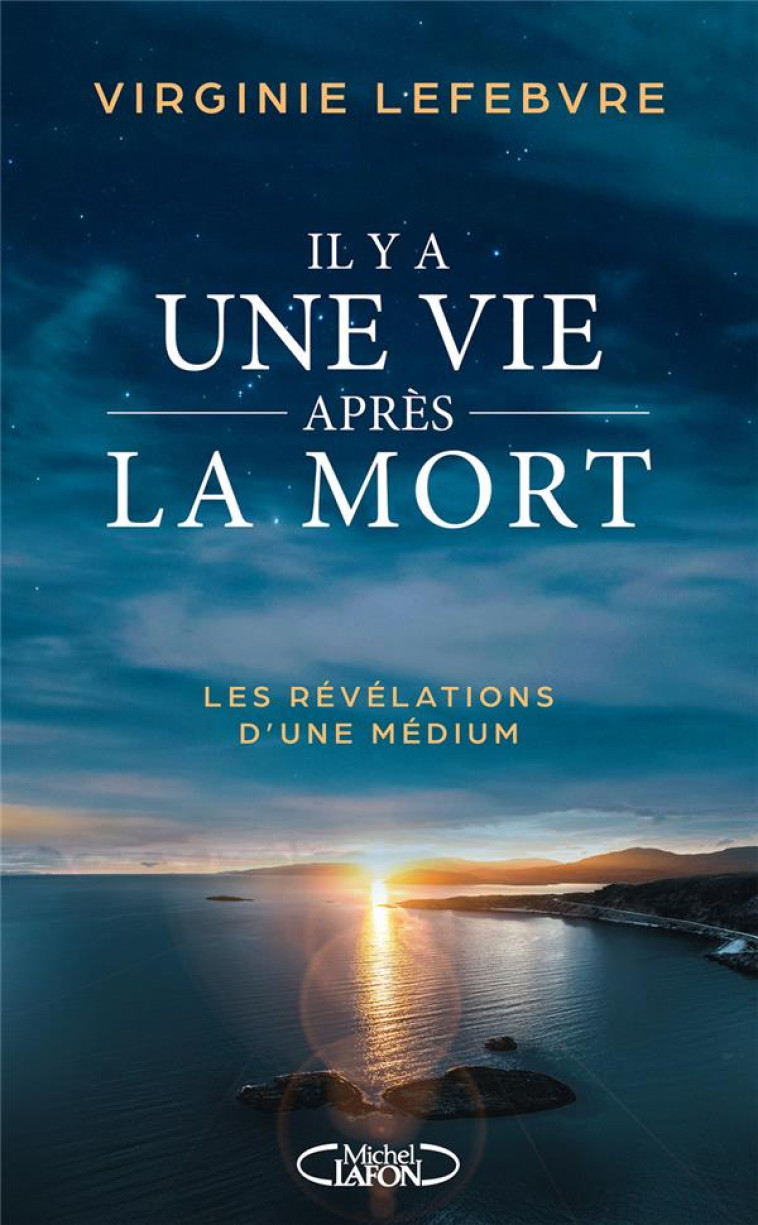 IL Y A UNE VIE APRES LA MORT - LES REVELATIONS D'UNE MEDIUM - LEFEBVRE VIRGINIE - MICHEL LAFON