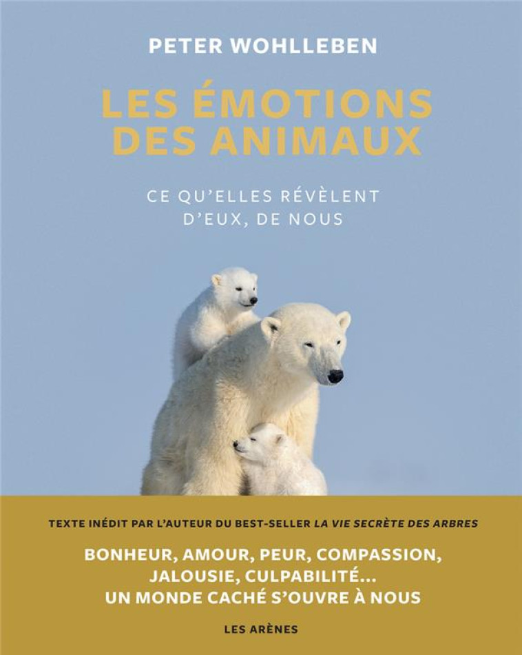 LES EMOTIONS DES ANIMAUX - CE QU'ELLES REVELENT D'EUX, DE NOUS - WOHLLEBEN PETER - ARENES