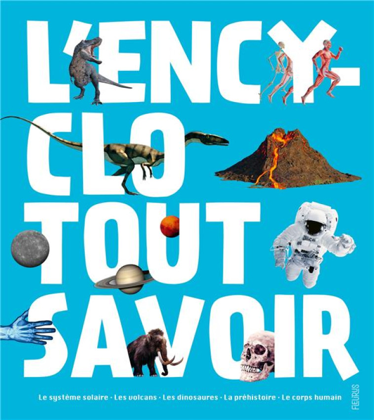 L-ENCYCLO TOUT SAVOIR - LE SYSTEME SOLAIRE - LES VOLCANS - LES DINOSAURES - LA PREHISTOIRE - LE CORP - COLLECTIF - FLEURUS