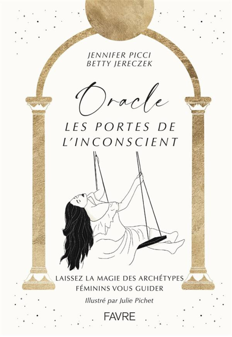 ORACLE, LES PORTES DE L'INCONSCIENT - LAISSEZ LA MAGIE DES ARCHETYPES FEMININS VOUS GUIDER - PICCI/JERECZEK - FAVRE