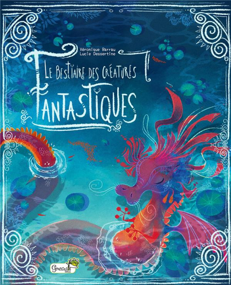 LE BESTIAIRE DES CREATURES FANTASTIQUES - V. BARRAU - L. DESSE - GRENOUILLE