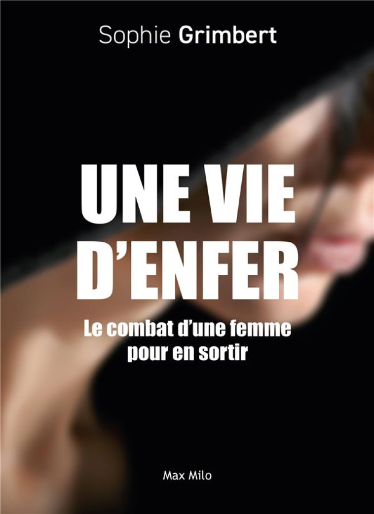 UNE VIE D'ENFER - LE COMBAT D'UNE FEMME POUR EN SORTIR - GRIMBERT SOPHIE - MAX MILO