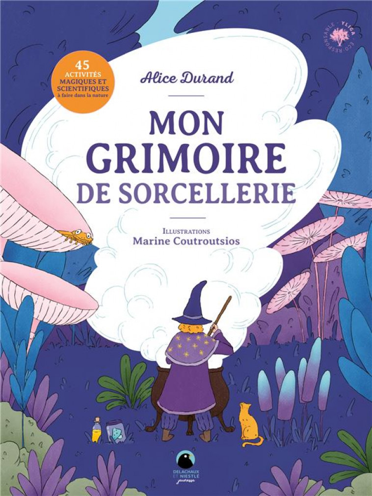 MON GRIMOIRE DE SORCELLERIE. 45 ACTIVITES MAGIQUES ET SCIENTIFIQUES A FAIRE DANS LA NATURE - DURAND/COUTROUTSIOS - DELACHAUX