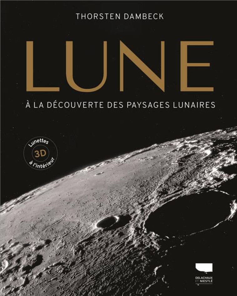 LA LUNE. A LA DECOUVERTE DES PAYSAGES LUNAIRES (AVEC LUNETTES 3D) - DAMBECK THORSTEN - DELACHAUX