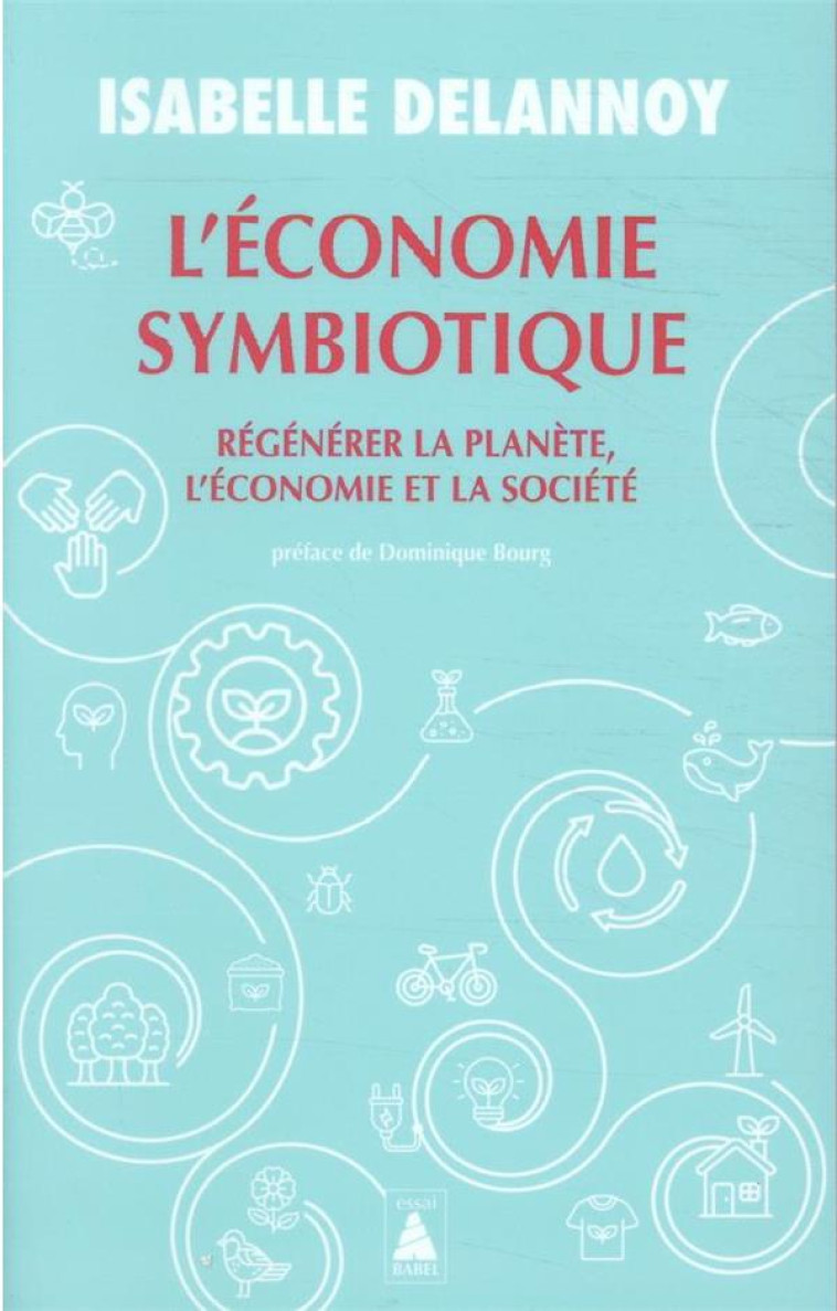 L'ECONOMIE SYMBIOTIQUE - REGENERER LA PLANETE, L'ECONOMIE, LA SOCIETE - DELANNOY/BOURG - ACTES SUD