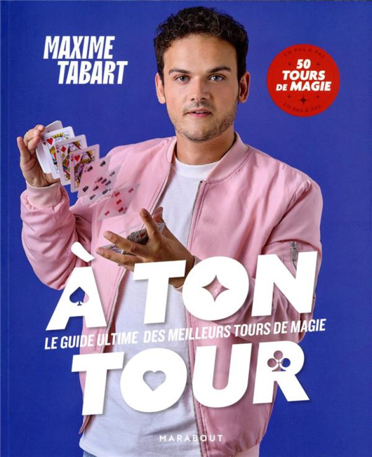 A TON TOUR - LE GUIDE ULTIME DES MEILLEURS TOURS DE MAGIE - EN PAS A PAS 50 TOURS DE MAGIE - TABART MAXIME - MARABOUT