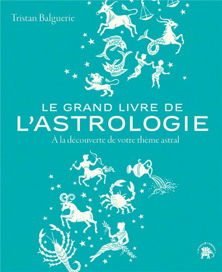 LE GRAND LIVRE DE L'ASTROLOGIE - A LA DECOUVERTE DE VOTRE THEME ASTRAL - BALGUERIE TRISTAN - HACHETTE