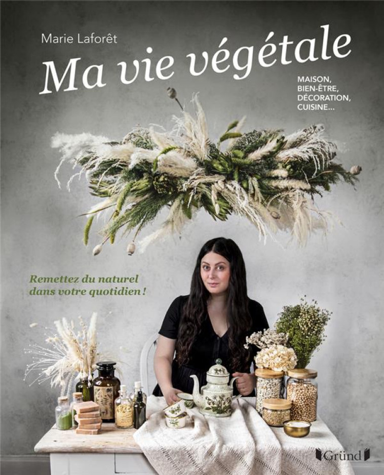 MA VIE VEGETALE - REMETTEZ DU NATUREL DANS VOTRE QUOTIDIEN ! MAISON, BIEN-ETRE, DECORATION, CUISINE - LAFORET MARIE - GRUND