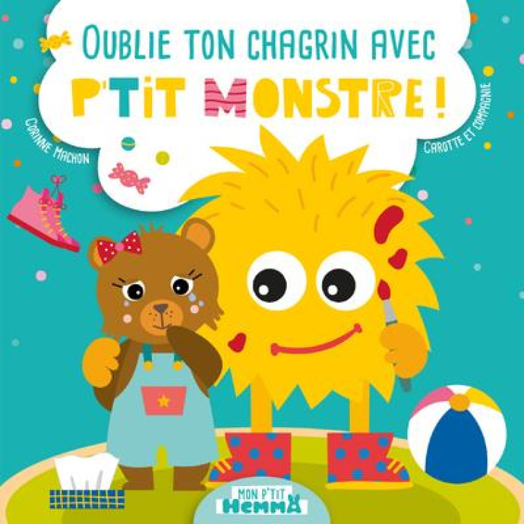 OUBLIE TON CHAGRIN AVEC P'TIT MONSTRE ! - MON P'TIT HEMMA - MACHON - HEMMA