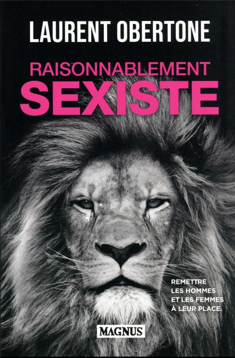 RAISONNABLEMENT SEXISTE - REMETTRE LES HOMMES ET LES FEMMES A LEUR PLACE - OBERTONE LAURENT - MAGNUS