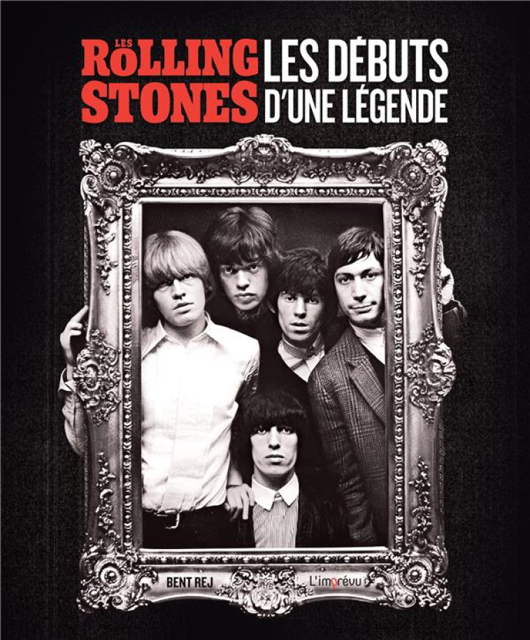 LES ROLLING STONES. LES DEBUTS D'UNE LEGENDE - BENT REJ - L IMPREVU