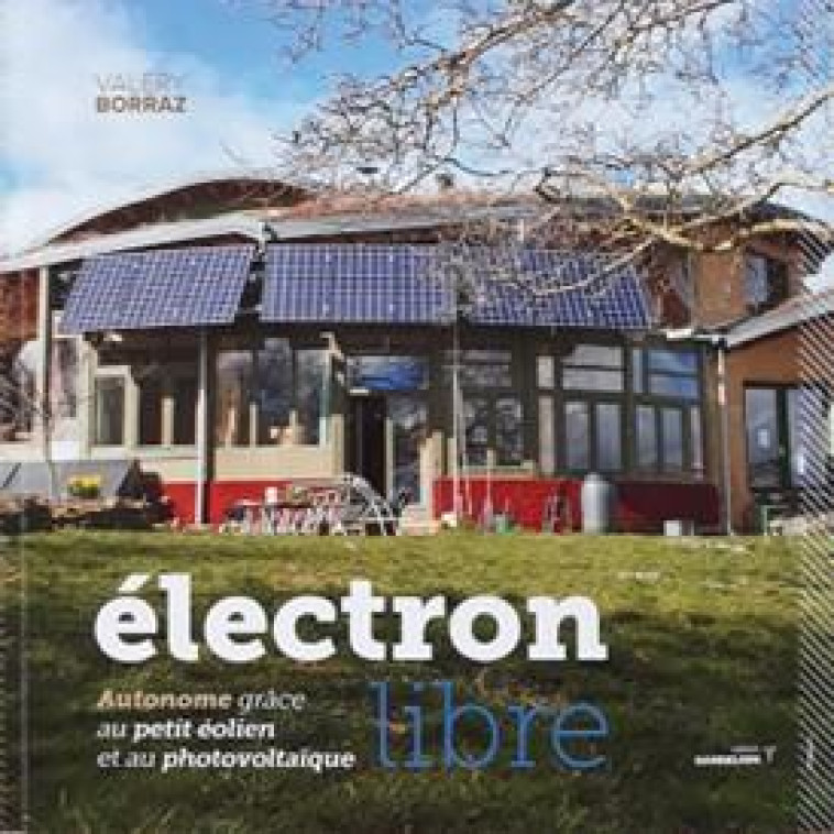 ELECTRON LIBRE - AUTONOME GRACE AU PETIT EOLIEN ET AU PHOTOVOLTAIQUE - BORRAZ VALERY - BOOKS ON DEMAND