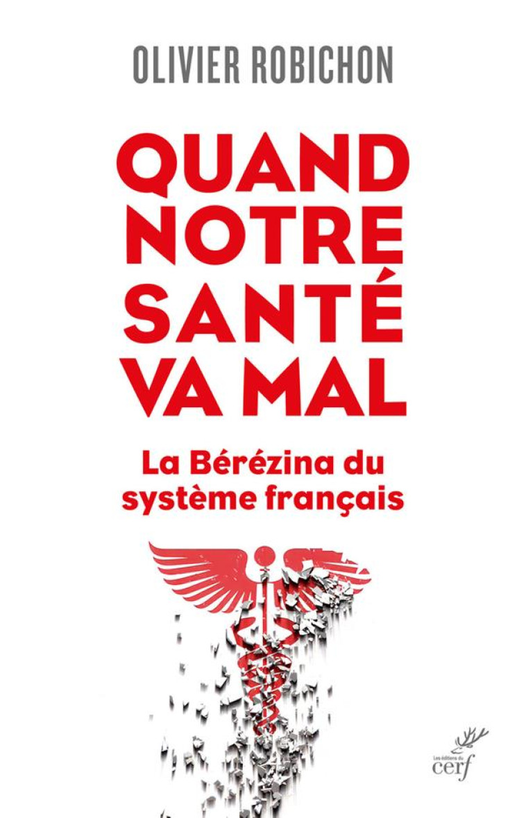 QUAND NOTRE SANTE VA MAL. - LA BEREZINA DU SYSTEME FRANCAIS - ROBICHON OLIVIER - CERF