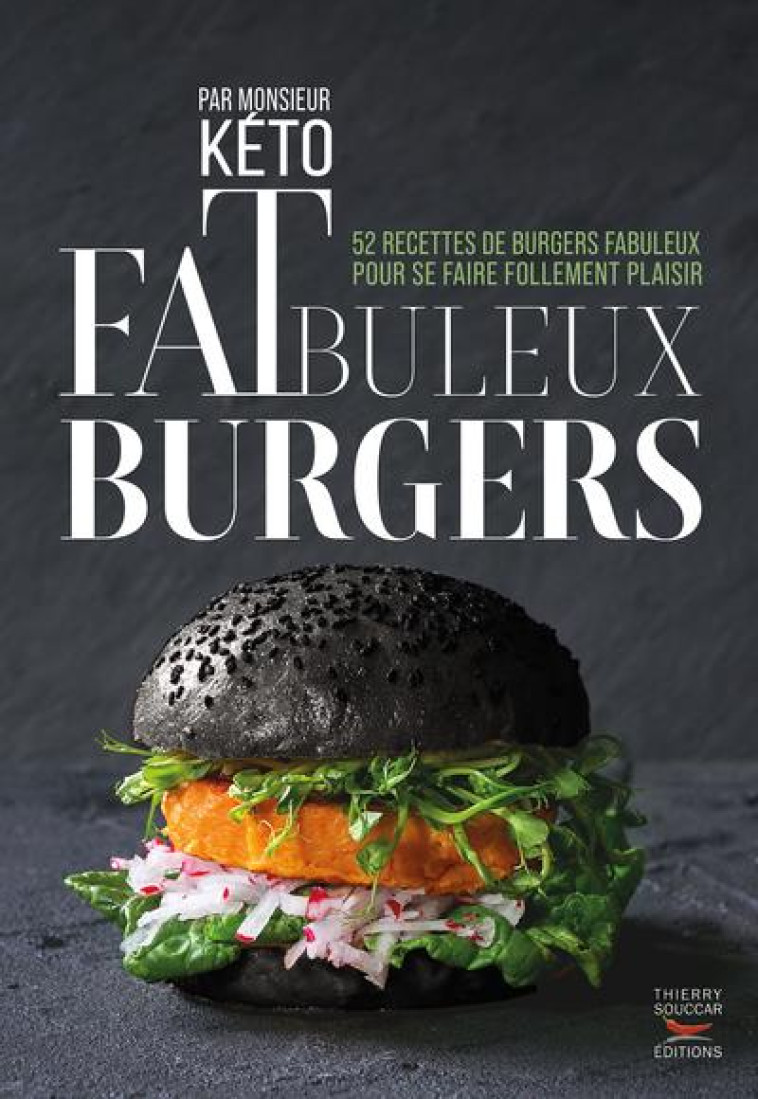 FATBULEUX BURGERS - 52 RECETTES DE BURGERS INSOLITES POUR TOUS LES BURGER LOVERS - MONSIEUR KETO - THIERRY SOUCCAR