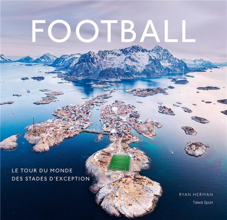 FOOTBALL, LE TOUR DU MONDE DES STADES D-EXCEPTION - RYAN HERMAN - TALENT SPORT