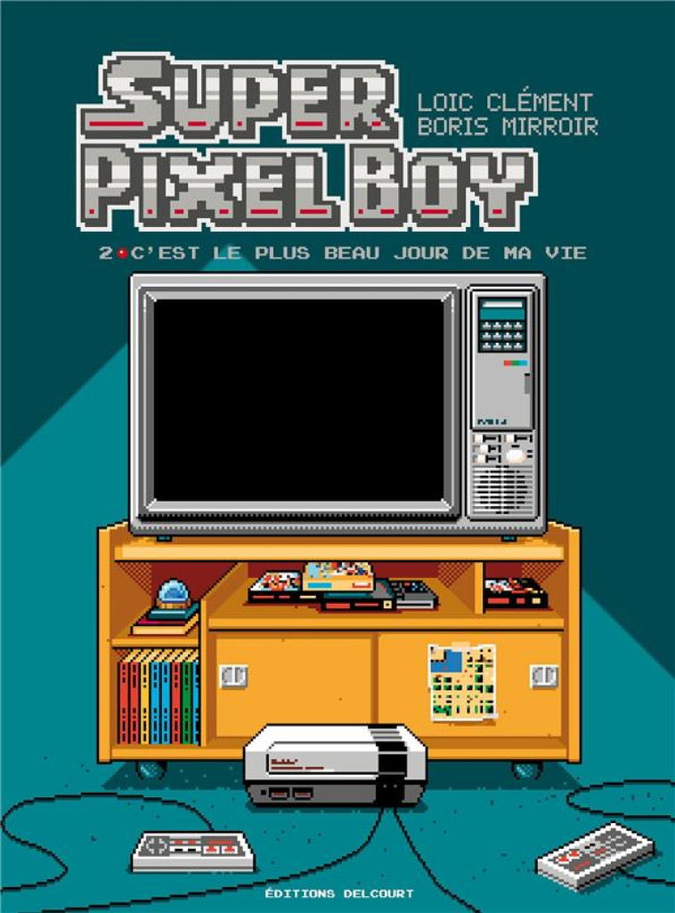 SUPER PIXEL BOY T02 - C-EST LE PLUS BEAU JOUR DE MA VIE ! - CLEMENT/MIRROIR - DELCOURT