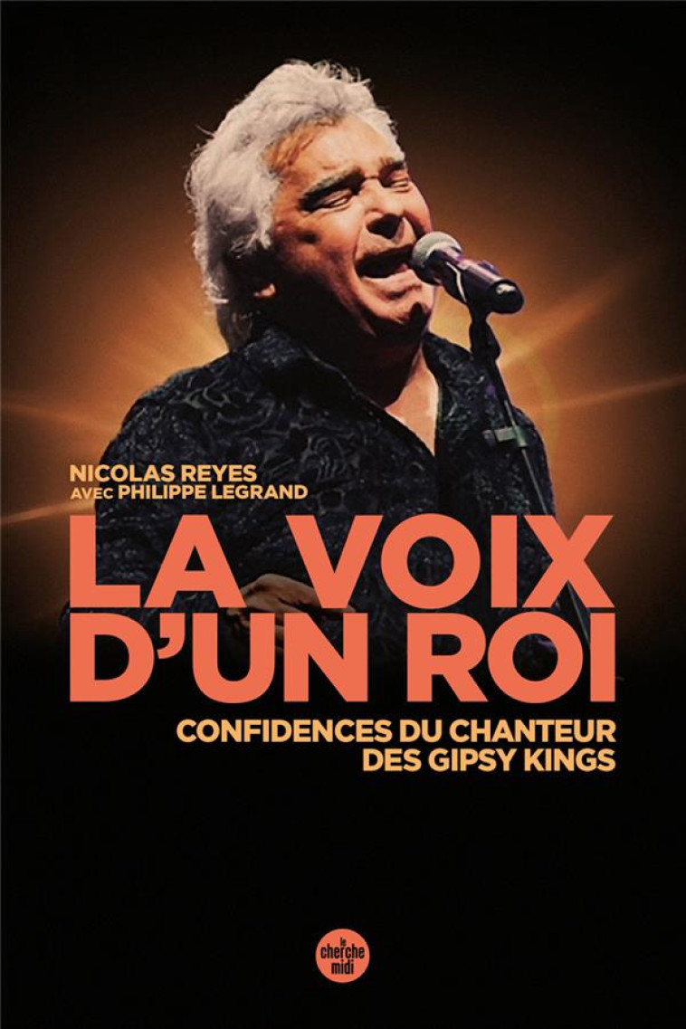 LA VOIX D-UN ROI - CONFIDENCES DU CHANTEUR DES GIPSY KINGS - REYES/LEGRAND - LE CHERCHE MIDI