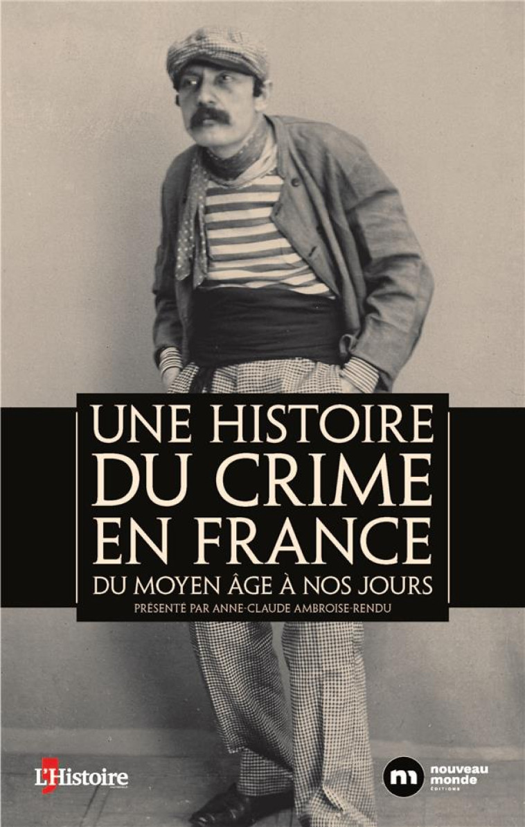 UNE HISTOIRE DU CRIME EN FRANCE - DU MOYEN AGE A NOS JOURS - AMBROISE-RENDU A-C. - NOUVEAU MONDE