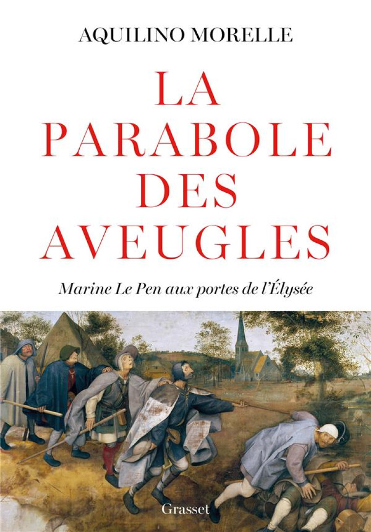 LA PARABOLE DES AVEUGLES - MARINE LE PEN AUX PORTES DE L-ELYSEE - MORELLE AQUILINO - GRASSET