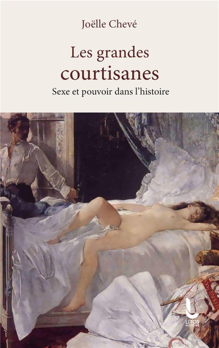 LES GRANDES COURTISANES - SEXE ET POUVOIR DANS L-HISTOIRE - CHEVE JOELLE - LITOS