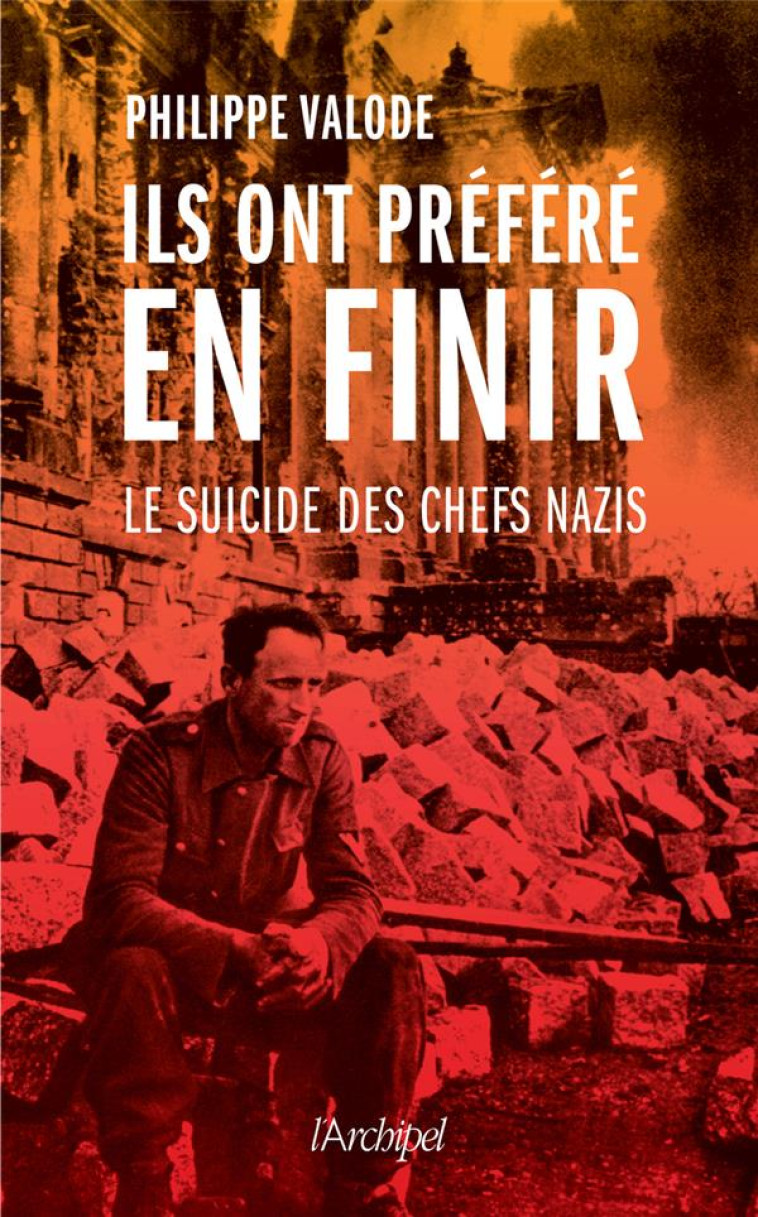 ILS ONT PREFERE EN FINIR - LE SUICIDE DES CHEFS NAZIS - VALODE PHILIPPE - ARCHIPEL