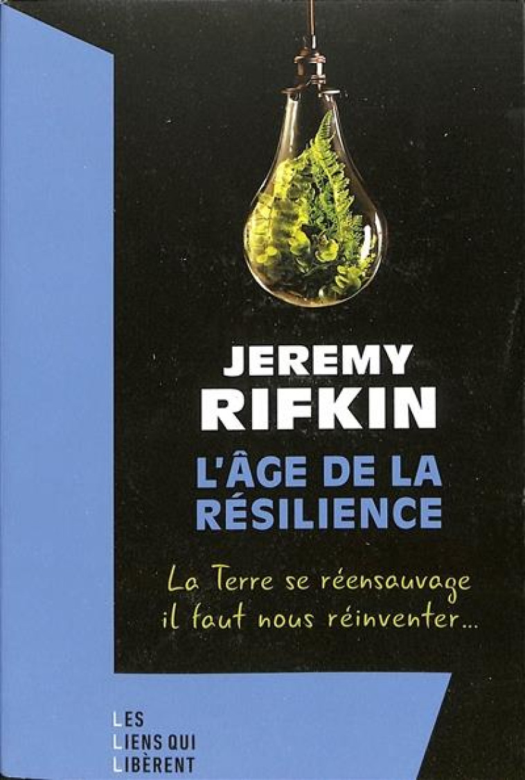 L-AGE DE LA RESILIENCE - LA TERRE SE REENSAUVAGE, IL FAUT NOUS REINVENTER - RIFKIN JEREMY - LIENS LIBERENT