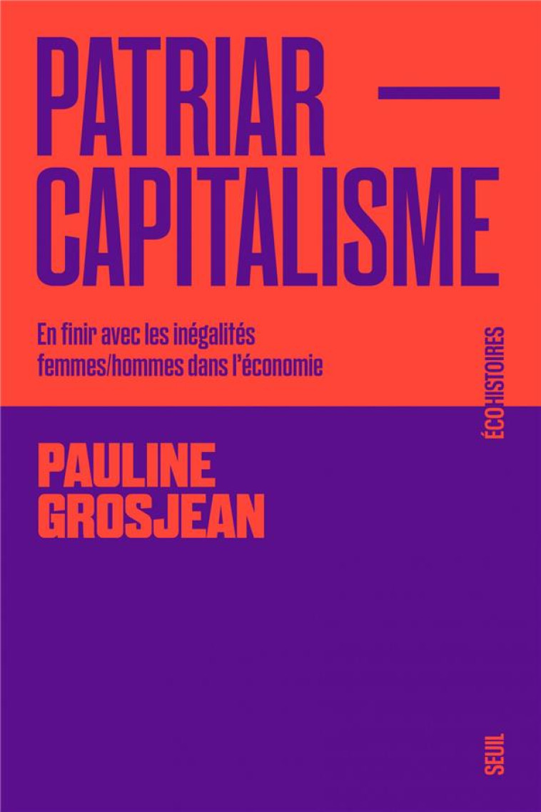 PATRIARCAPITALISME - EN FINIR AVEC LES INEGALITES FEMMES-HOMMES - GROSJEAN PAULINE - SEUIL