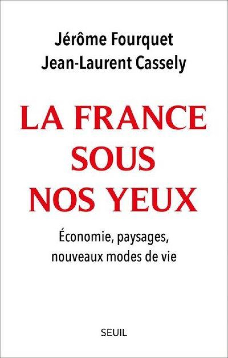 LA FRANCE SOUS NOS YEUX - ECONOMIE, PAYSAGES, NOUVEAUX MODES DE VIE. - CASSELY/FOURQUET - SEUIL