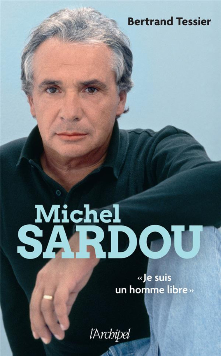 MICHEL SARDOU - JE SUIS UN HOMME LIBRE - TESSIER BERTRAND - ARCHIPEL