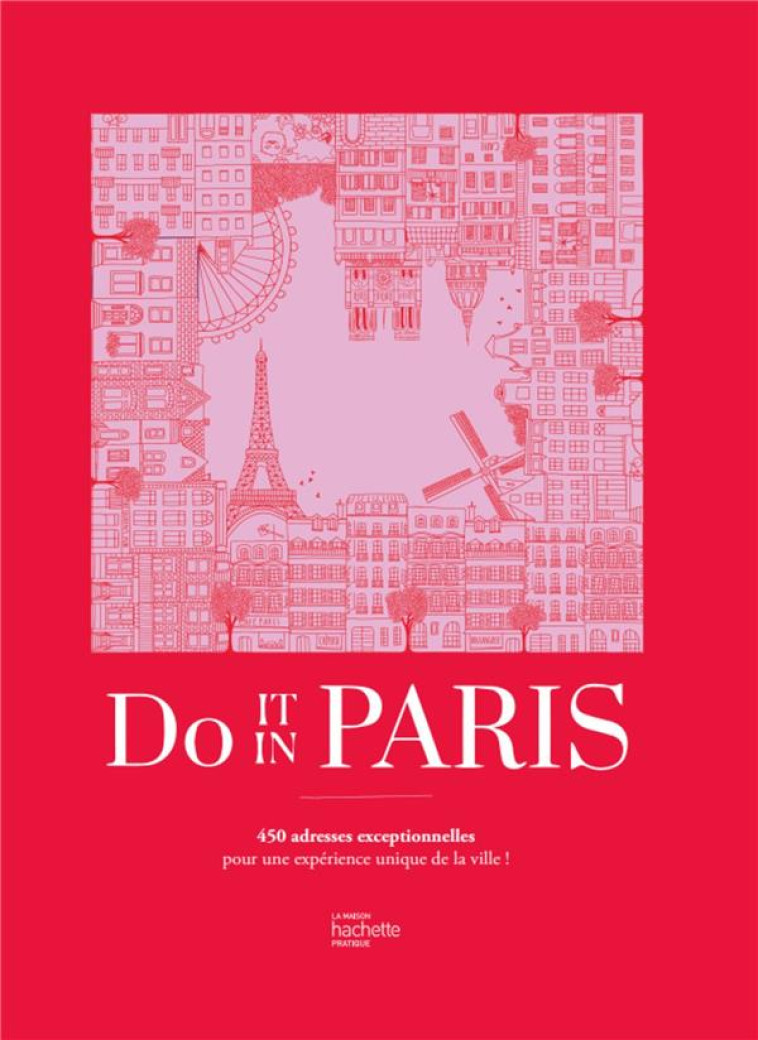 DO IT IN PARIS - 450 ADRESSES EXCEPTIONNELLES POUR UNE EXPERIENCE UNIQUE DE LA VILLE ! - DO IT IN PARIS - HACHETTE