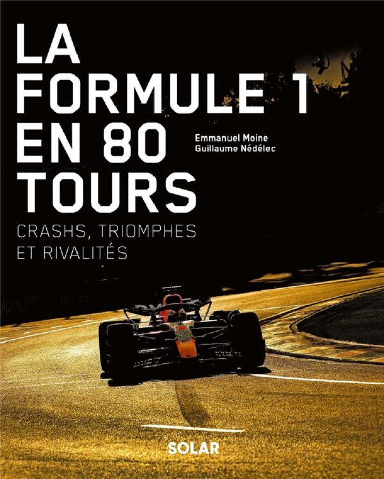 LA FORMULE 1 EN 80 TOURS - CRASHS, TRIOMPHES ET RIVALITES - NEDELEC/MOINE - SOLAR