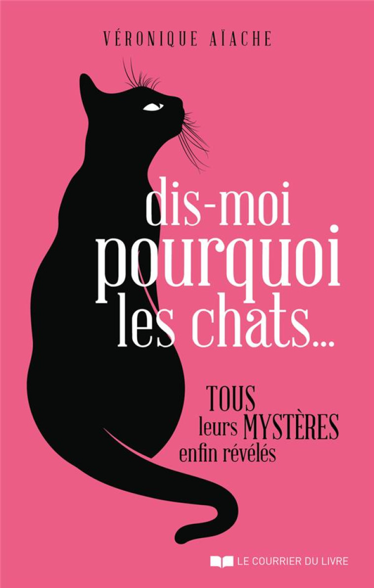 DIS-MOI POURQUOI LES CHATS... - AIACHE VERONIQUE - COURRIER LIVRE