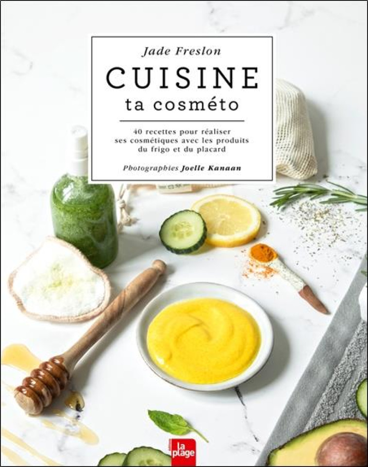 CUISINE TA COSMETO - 40 RECETTES POUR REALISER SES COSMETIQUES AVEC LES PRODUITS DU FRIGO ET DU PLAC - FRESLON JADE - PLAGE