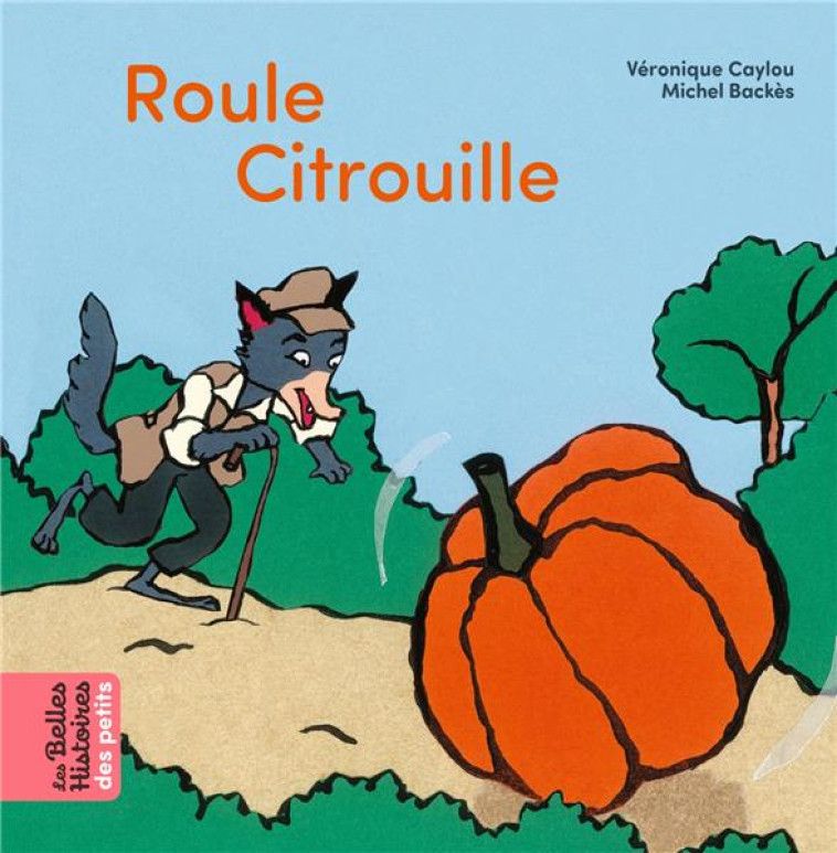 ROULE CITROUILLE - BACKES/CAYLOU - BAYARD JEUNESSE