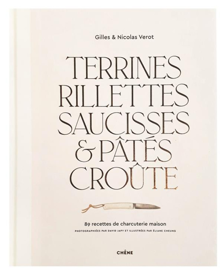 TERRINES, RILLETTES, SAUCISSES & PATES CROUTE - 89 RECETTES DE CHARCUTERIE MAISON - GILLES VEROT - LE CHENE