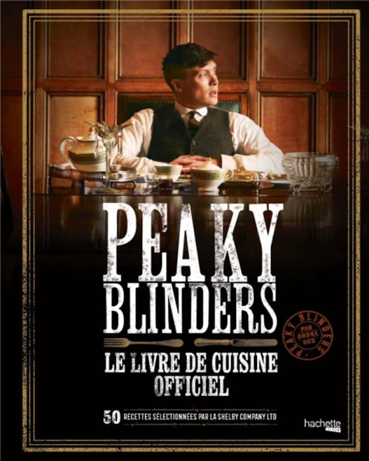 PEAKY BLINDERS - LE LIVRE DE CUISINE OFFICIEL - HANART XAVIER - HACHETTE