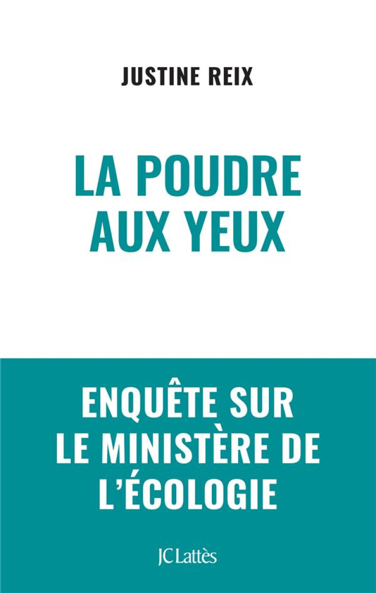 LA POUDRE AUX YEUX - ENQUETE SUR LE MINISTERE DE L-ECOLOGIE - REIX JUSTINE - CERF