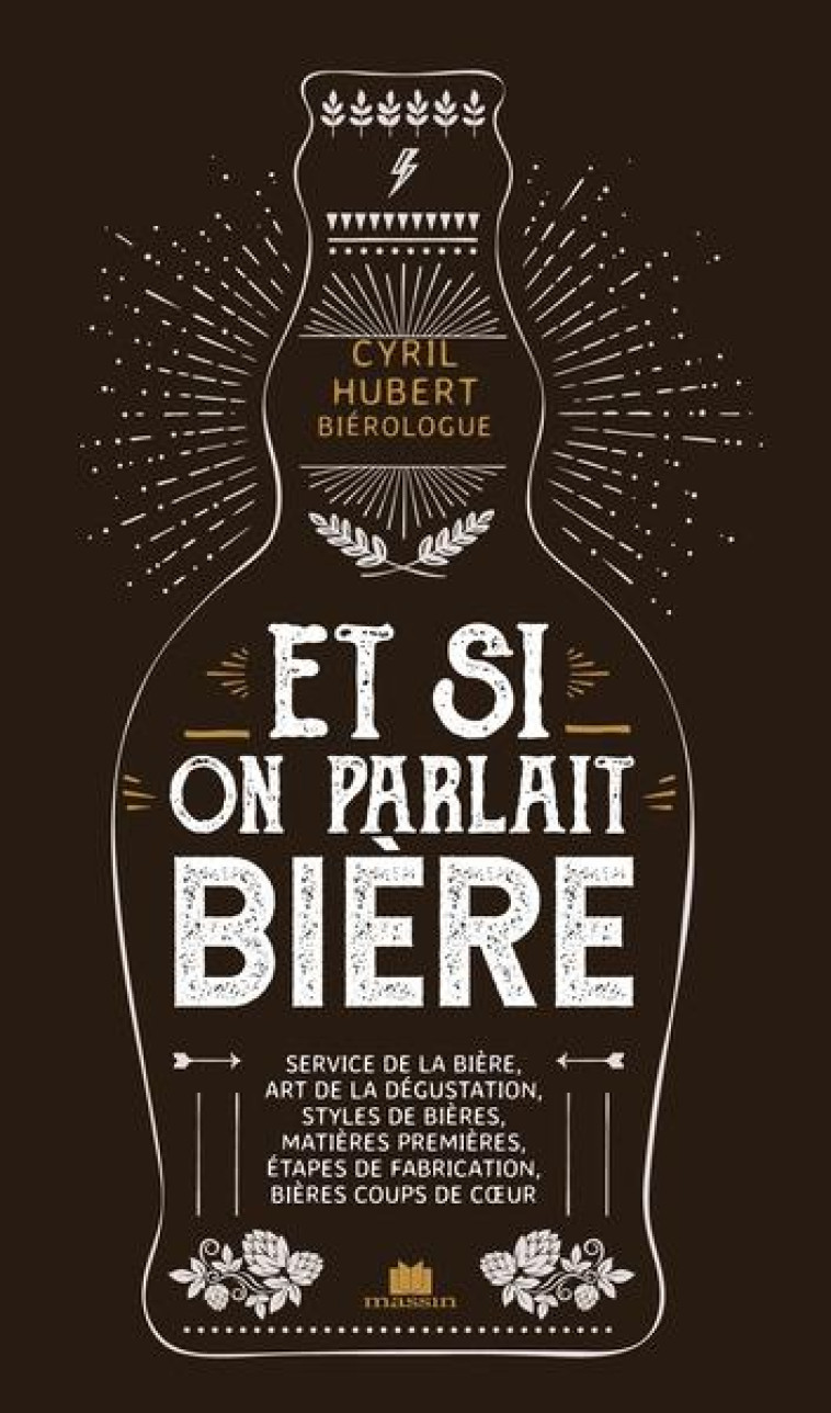 ET SI ON PARLAIT BIERE - SERVICE DE LA BIERE, ART DE LA DEGUSTATION, STYLES DE BIERES, MATIERES PREM - HUBERT CYRIL - CHARLES MASSIN