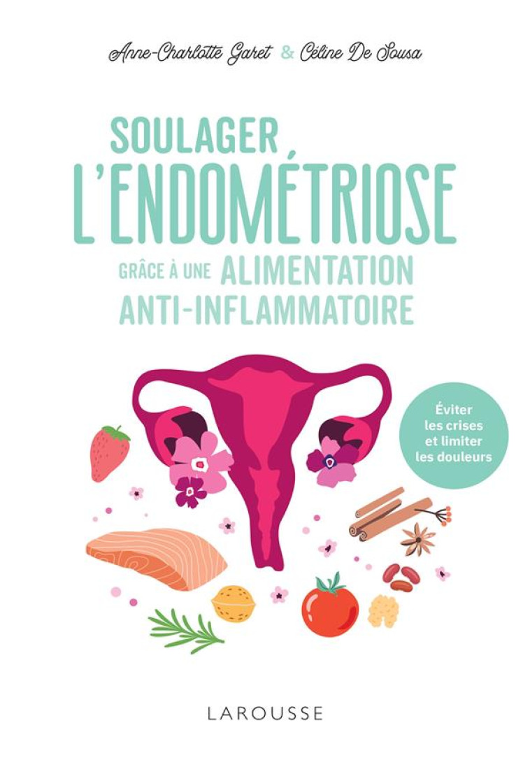 SOULAGER L-ENDOMETRIOSE GRACE A UNE ALIMENTATION ANTI-INFLAMMATOIRE - GARET/DE SOUSA - LAROUSSE