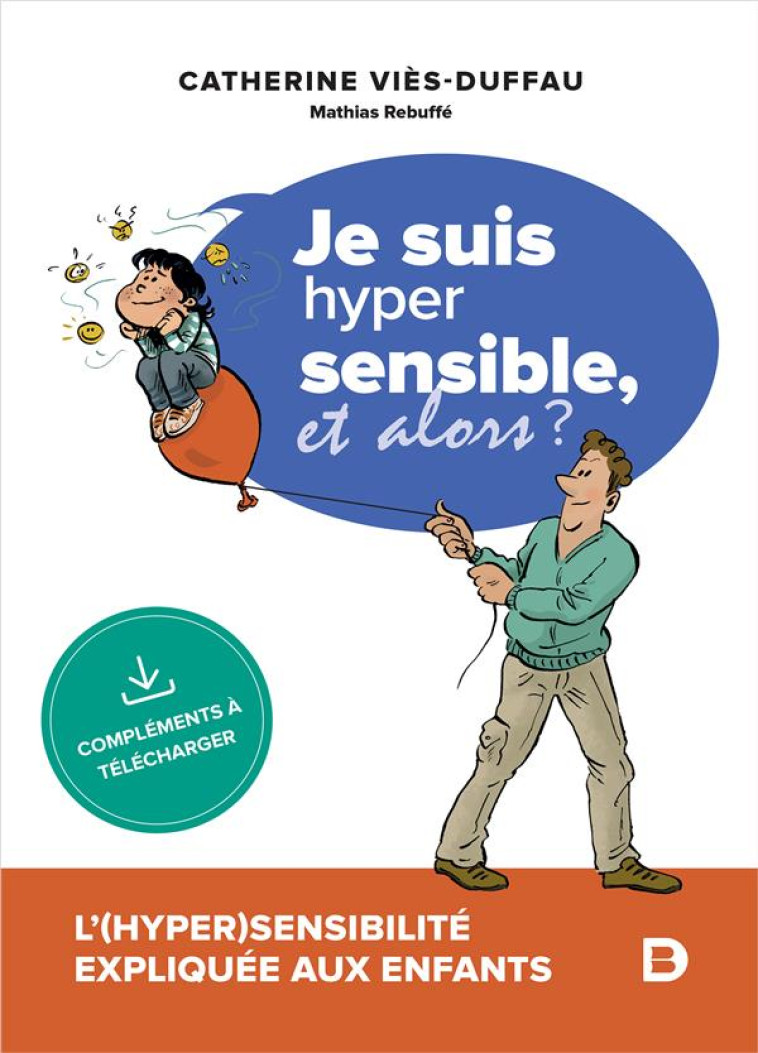 JE SUIS HYPERSENSIBLE ! ET ALORS? - L-(HYPER)SENSIBILITE EXPLIQUEE AUX ENFANTS - VIES-DUFFAU/REBUFFE - DE BOECK SUP