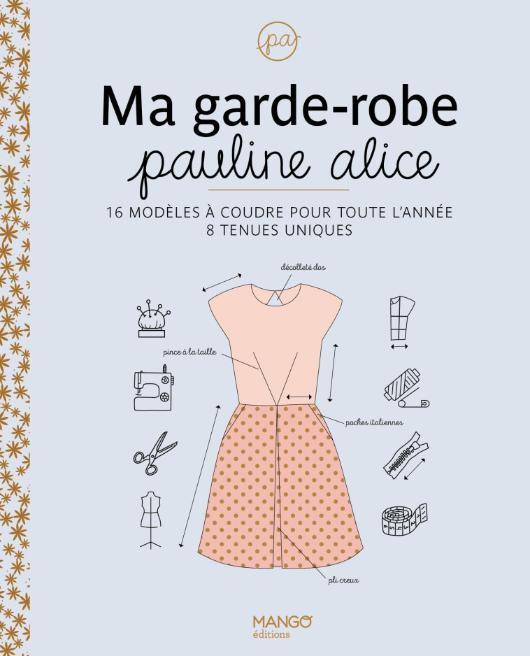 MA GARDE-ROBE PAULINE ALICE - 16 MODELES A COUDRE POUR TOUTE LANNEE, 8 TENUES UNIQUES - Pauline Marie Alice Guillet - MANGO