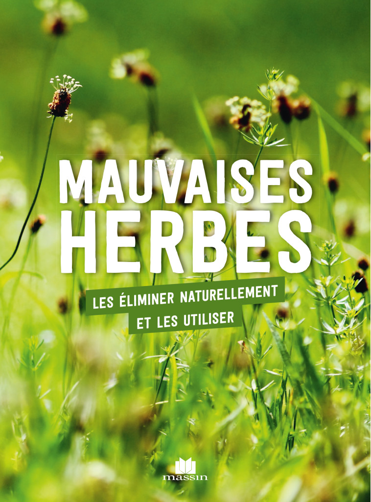 VIVRE AVEC LES MAUVAISES HERBES - COMMENT BIEN LES UTILISER OU S-EN DEBARRASSER NATURELLEMENT -  Collectif - CHARLES MASSIN