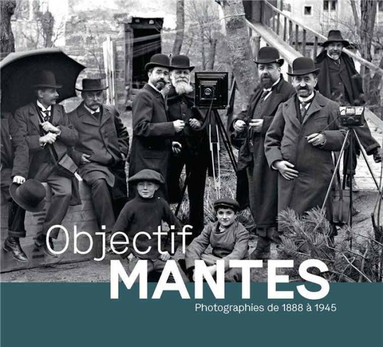 OBJECTIF MANTES, PHOTOGRAPHIES DE 1888 A 1945 - DESIRE DIT GOSSET G. - OCTOPUS EDITION