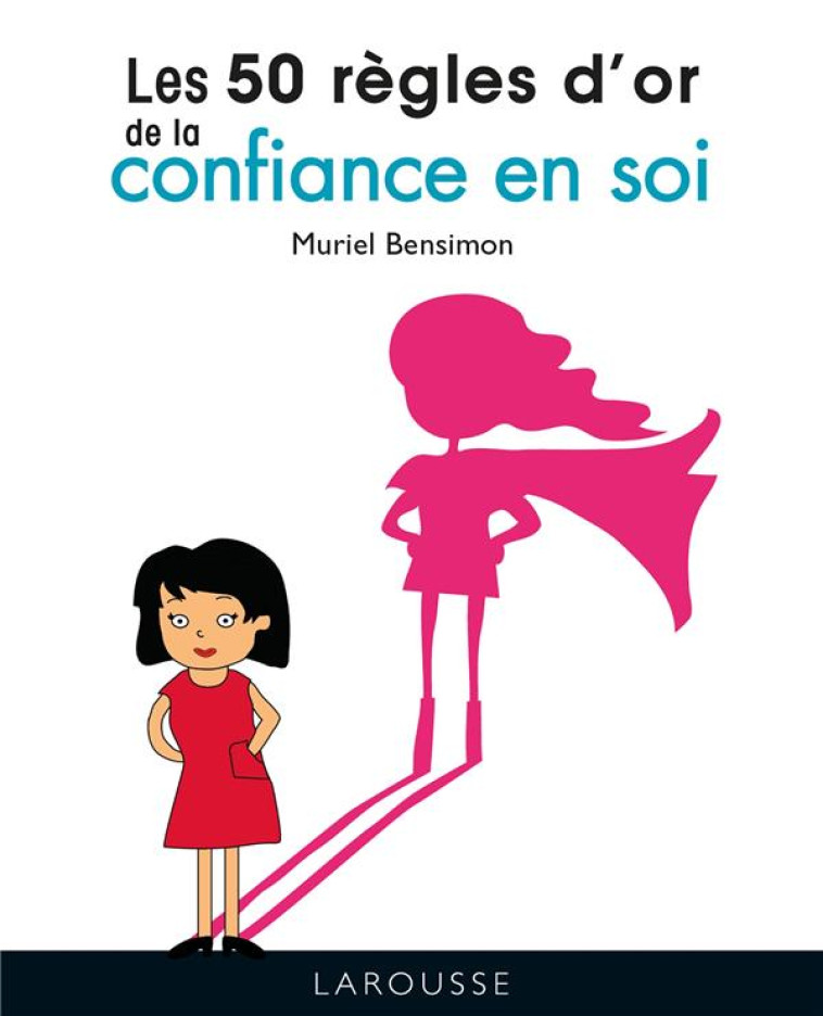 LES 50 REGLES D-OR DE LA CONFIANCE EN SOI - BENSIMON MURIEL - LAROUSSE