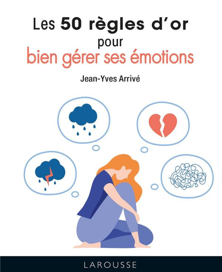 LES 50 REGLES D-OR POUR BIEN GERER SES EMOTIONS - ARRIVE JEAN-YVES - LAROUSSE